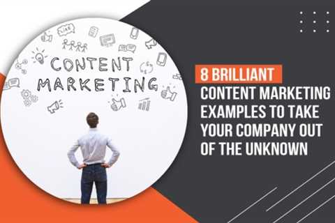 8 Brilliant Content Marketing Examples to Take Your Company Out of the Unknown