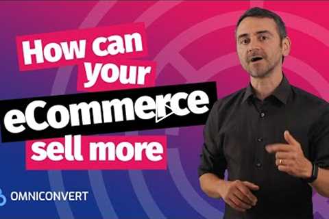 How can your eCommerce sell more - Omniconvert eCommerce Tips