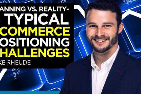 Planning Vs. Reality – 5 Typical Ecommerce Positioning Challenges