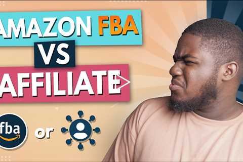 Amazon FBA vs Affiliate Marketing