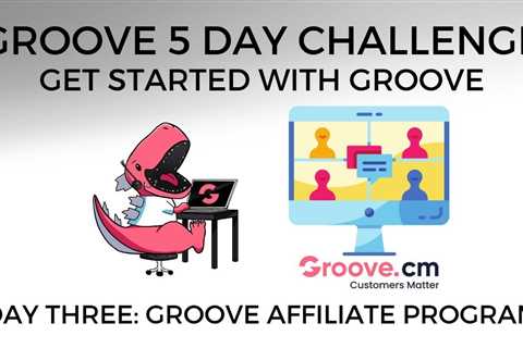 [Groove 5 Day Challenge – Get Started With Groove] Day Three: Groove Affiliate Program