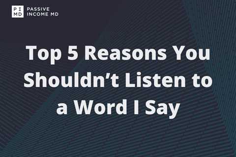 Top 5 Reasons You Shouldn’t Listen to a Word I Say