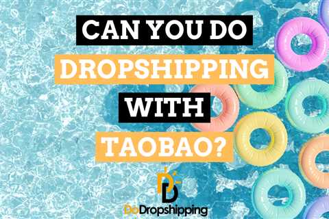 Can You Do Dropshipping With Taobao? (Know This in 2023)