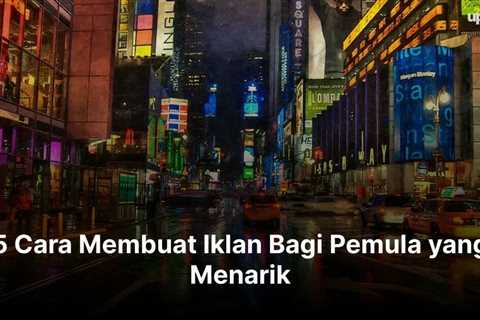 5 Cara Membuat Iklan Bagi Pemula yang Menarik