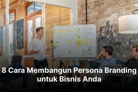 8 Cara Membangun Persona Branding untuk Bisnis Anda