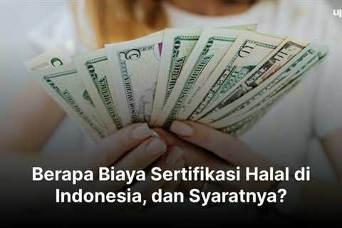 Berapa Biaya Sertifikasi Halal di Indonesia, dan Syaratnya?