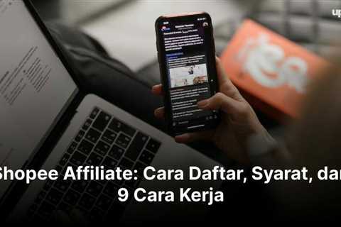 Shopee Affiliate: Cara Daftar, Syarat, dan 9 Cara Kerja