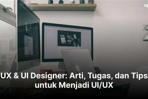 UX & UI Designer: Arti, Tugas, dan Tips untuk Menjadi UI/UX