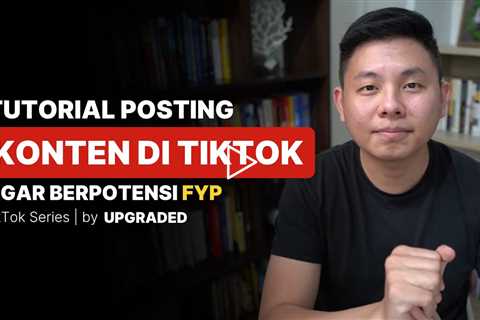 Tutorial Posting Konten di Tiktok agar Kontenmu Berpotensi FYP