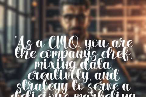 “As a CMO, you are the company’s chef, mixing data, creativity, and strategy to serve a delicious..