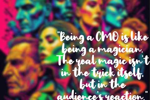 “Being a CMO is like being a magician. The real magic isn’t in the trick itself, but in the..