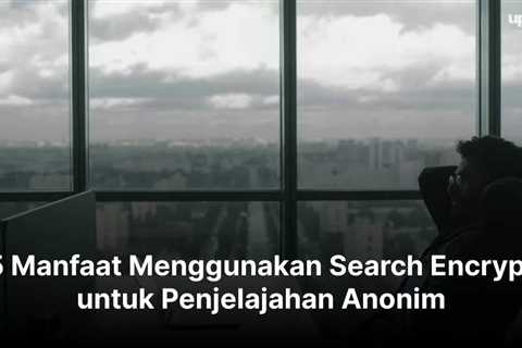 5 Manfaat Menggunakan Search Encrypt untuk Penjelajahan