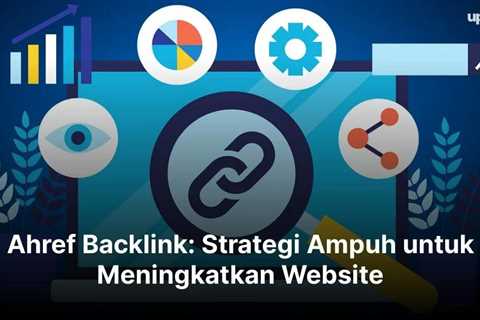 Ahref Backlink: Strategi Ampuh untuk Meningkatkan Website