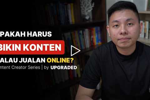 Apakah Harus BIKIN KONTEN Kalau Mau Jualan Online?