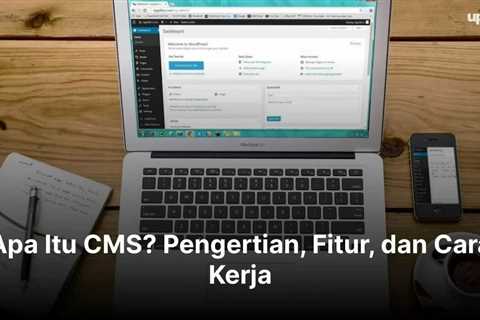 Apa Itu CMS? Pengertian, Fitur, dan Cara Kerja