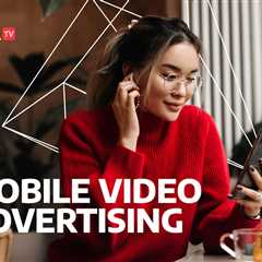 Everything You Should Know About Mobile Video Advertising in 2023