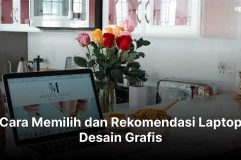 Cara Memilih dan Rekomendasi Laptop Desain Grafis