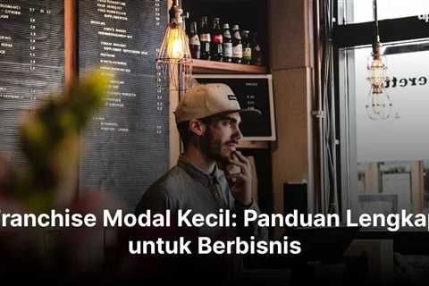 Franchise Modal Kecil: Panduan Lengkap untuk Berbisnis