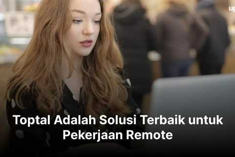 Toptal Adalah Solusi Terbaik untuk Pekerjaan Remote