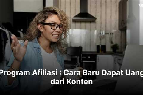 Program Afiliasi : Cara Baru Dapat Uang dari Konten