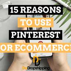 15 Reasons to Use Pinterest for Your Ecommerce Store 2023
