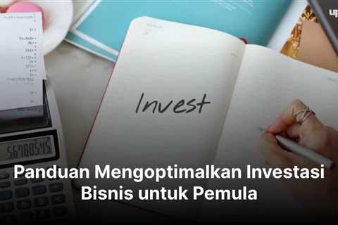 Panduan Mengoptimalkan Investasi Bisnis untuk Pemula