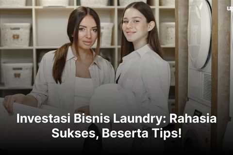 Investasi Bisnis Laundry: Rahasia Sukses, Beserta Tips!