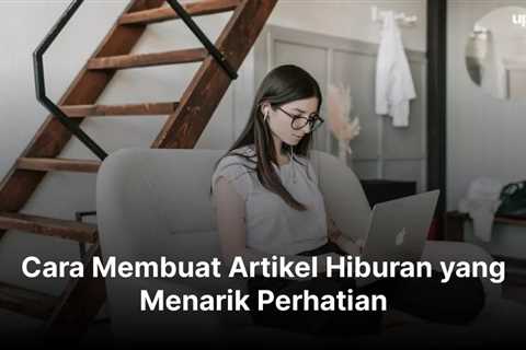 Cara Membuat Artikel Hiburan yang Menarik Perhatian