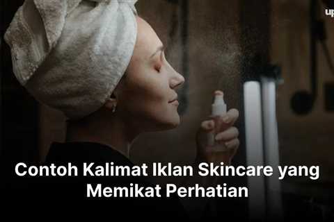 Contoh Kalimat Iklan Skincare yang Memikat Perhatian