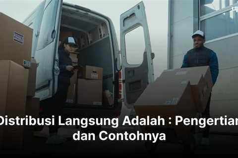 Distribusi Langsung Adalah : Pengertian dan Contohnya