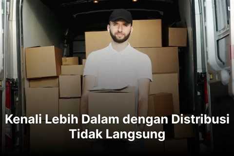 Kenali Lebih Dalam dengan Distribusi Tidak Langsung