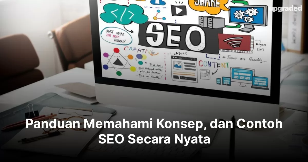 Panduan Memahami Konsep, dan Contoh SEO Secara Nyata