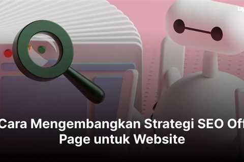 Cara Mengembangkan Strategi SEO Off Page untuk Website