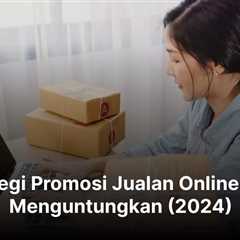 Strategi Promosi Jualan Online yang Menguntungkan (2024)