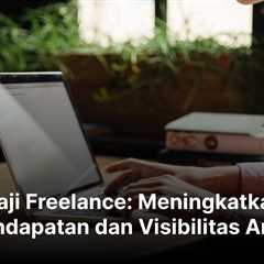 Gaji Freelance: Meningkatkan Pendapatan dan Visibilitas Anda
