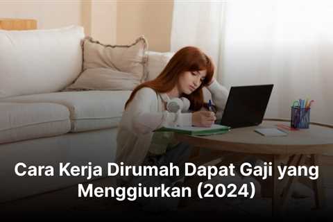 Cara Kerja Dirumah Dapat Gaji yang Menggiurkan (2024)