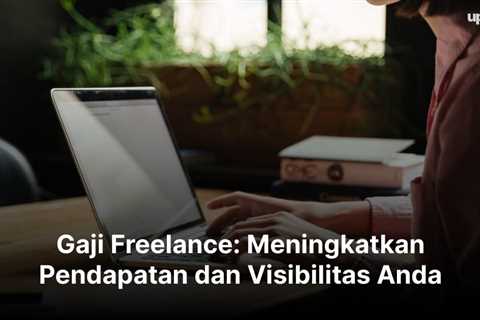 Gaji Freelance: Meningkatkan Pendapatan dan Visibilitas Anda