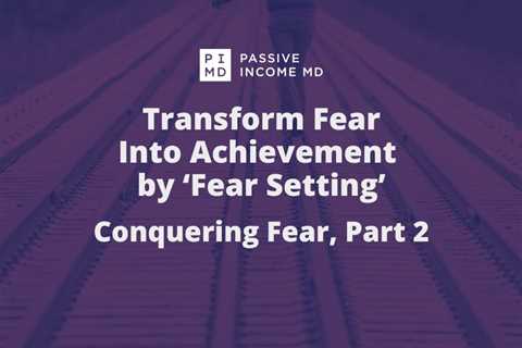 Transform Fear Into Achievement by ‘Fear Setting’ – Conquering Fear, Part 2