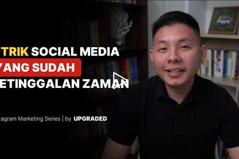 3 Trik SOCIAL MEDIA yang Sudah Ketinggalan Zaman