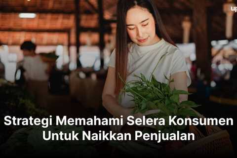 Strategi Memahami Selera Konsumen Untuk Naikkan Penjualan