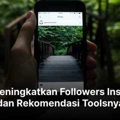 Cara Meningkatkan Followers Instagram dan Rekomendasi Toolsnya