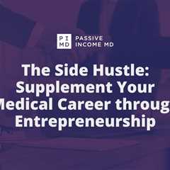 The Side Hustle: Supplement Your Medical Career through Entrepreneurship