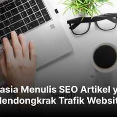 Rahasia Menulis SEO Artikel yang Mendongkrak Trafik Website