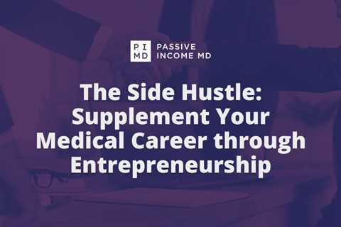 The Side Hustle: Supplement Your Medical Career through Entrepreneurship