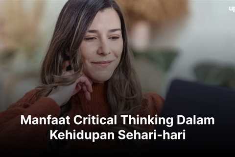 13 Manfaat Critical Thinking Dalam Kehidupan Sehari-hari