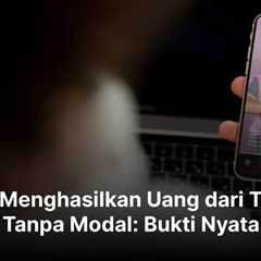 Cara Mendapatkan Uang dari TikTok Tanpa Modal: Bukti Nyata