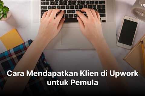 Cara Mendapatkan Klien di Upwork untuk Pemula