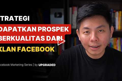 Strategi Dapatkan Prospek Berkualitas dari Iklan Facebook